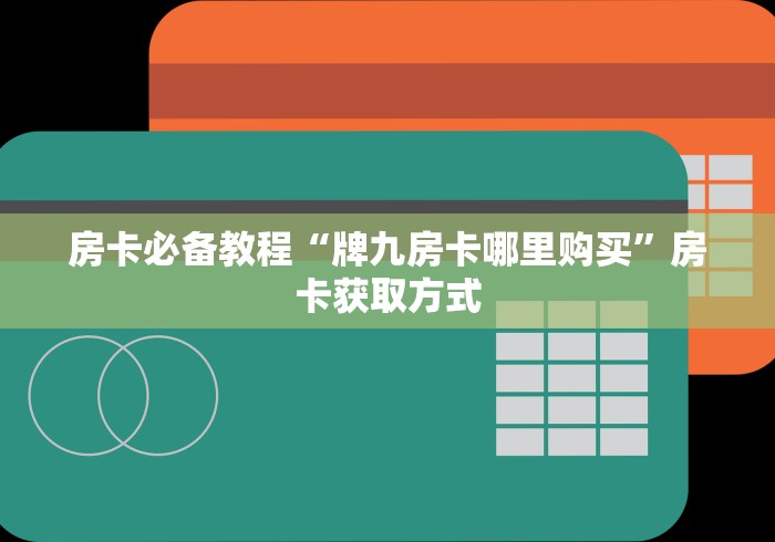 房卡必备教程“牌九房卡哪里购买”房卡获取方式