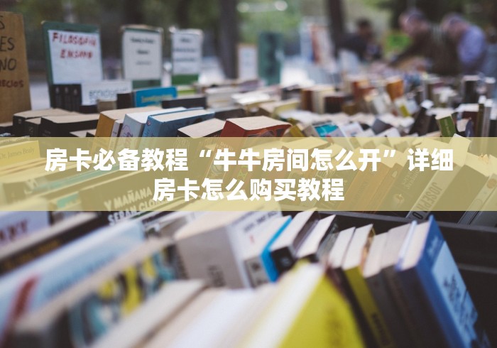 房卡必备教程“牛牛房间怎么开”详细房卡怎么购买教程