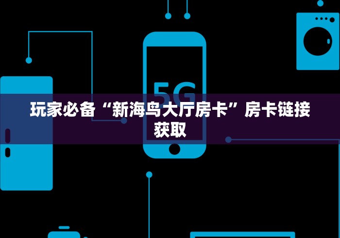 玩家必备“新海鸟大厅房卡”房卡链接获取