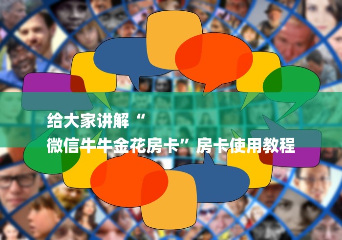 给大家讲解“
微信牛牛金花房卡”房卡使用教程