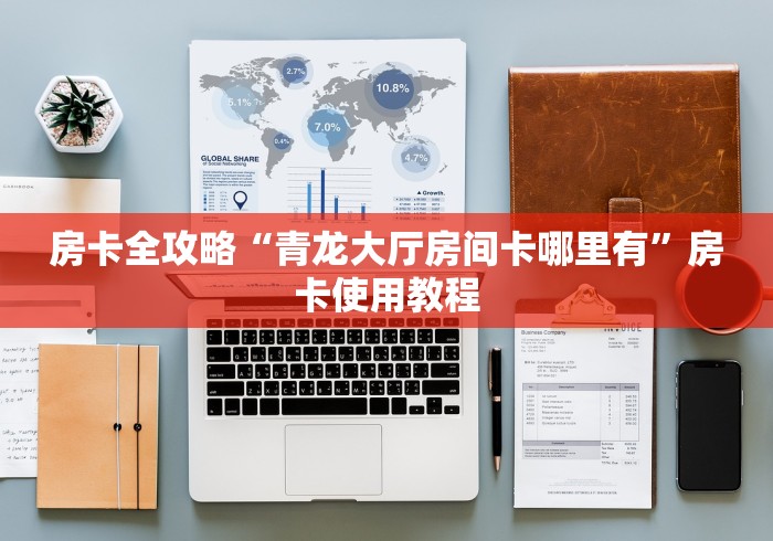 房卡全攻略“青龙大厅房间卡哪里有”房卡使用教程