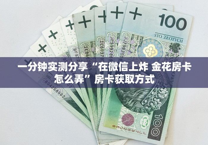 一分钟实测分享“在微信上炸 金花房卡怎么弄”房卡获取方式