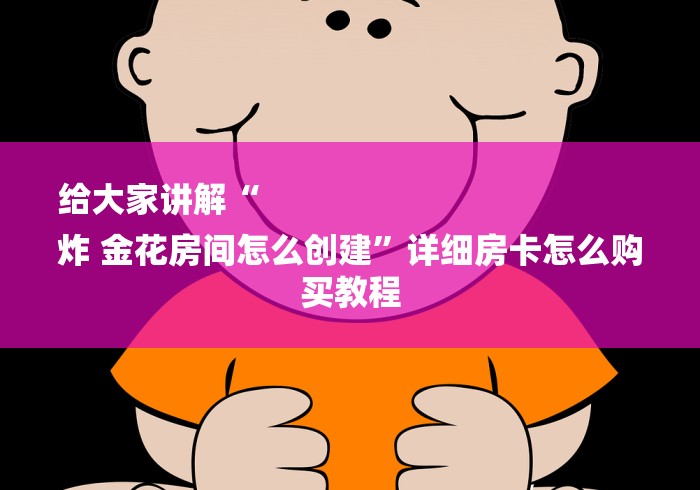 房卡必备教程“新猴王房卡怎么生成哪里有卖”房卡链接获取