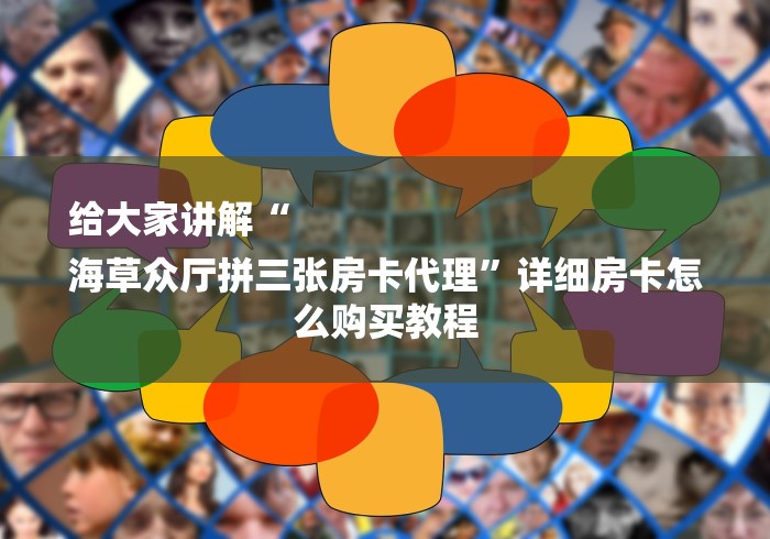 给大家讲解“
海草众厅拼三张房卡代理”详细房卡怎么购买教程