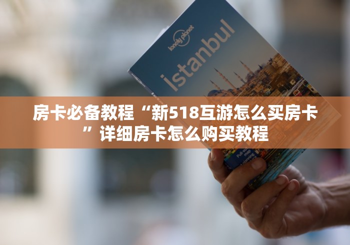 房卡必备教程“新518互游怎么买房卡”详细房卡怎么购买教程