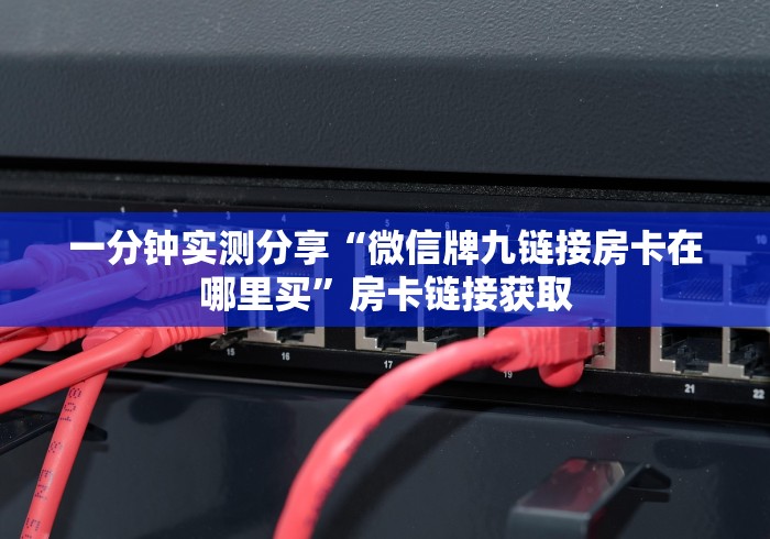 一分钟实测分享“微信牌九链接房卡在哪里买”房卡链接获取