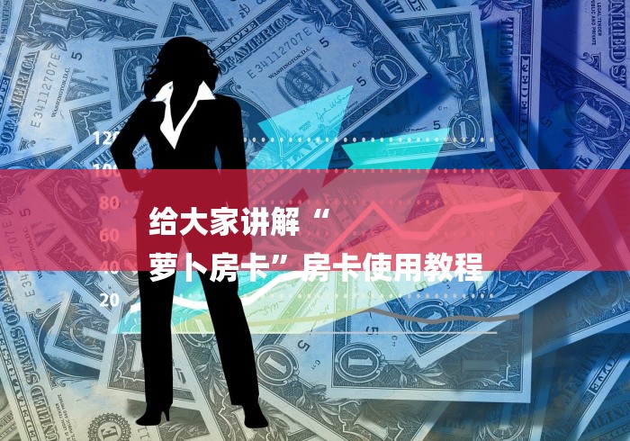 给大家讲解“
萝卜房卡”房卡使用教程 给大家讲解“
萝卜房卡”房卡使用教程