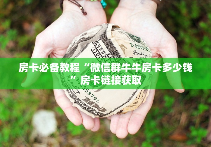 房卡必备教程“微信群牛牛房卡多少钱”房卡链接获取