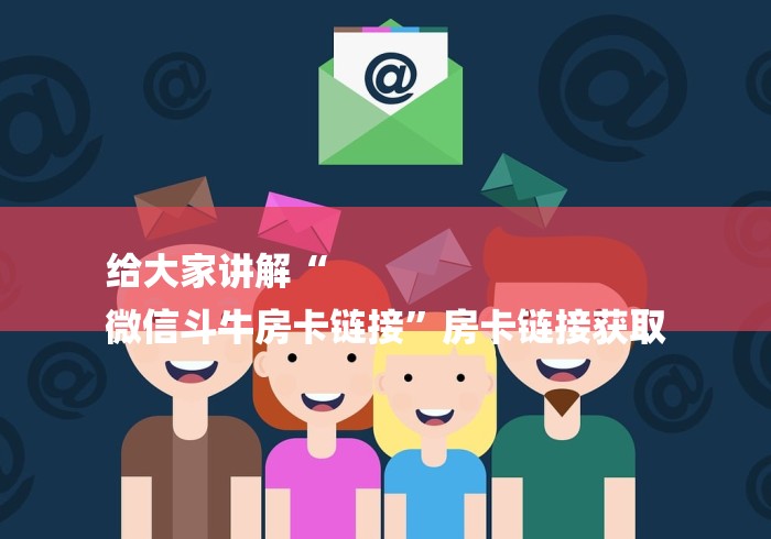 给大家讲解“
微信斗牛房卡链接”房卡链接获取