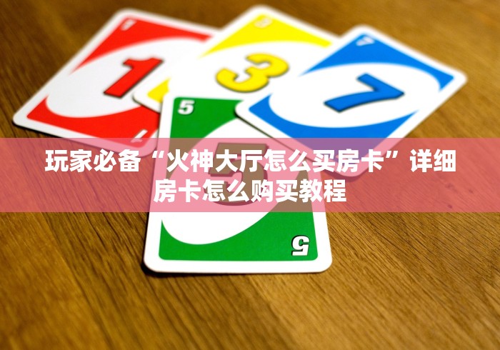 玩家必备“火神大厅怎么买房卡”详细房卡怎么购买教程