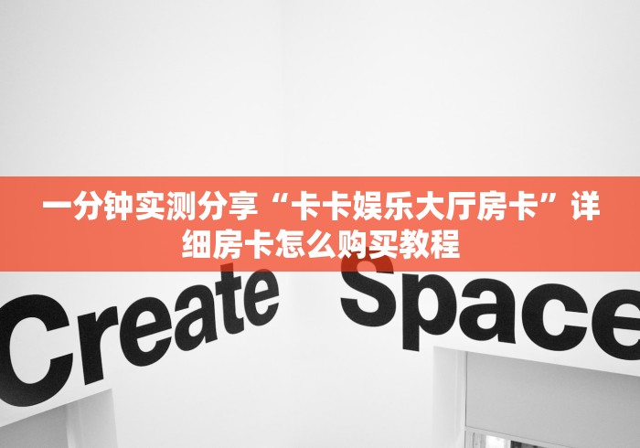 一分钟实测分享“卡卡娱乐大厅房卡”详细房卡怎么购买教程 一分钟实测分享“卡卡娱乐大厅房卡”详细房卡怎么购买教程