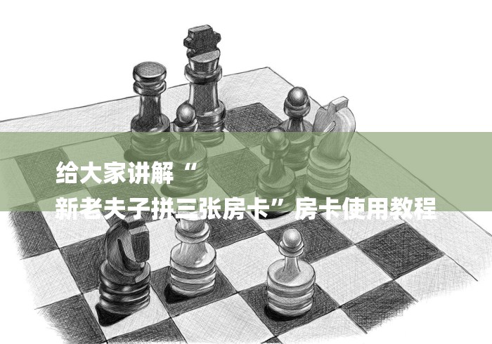 给大家讲解“
新老夫子拼三张房卡”房卡使用教程 给大家讲解“
新老夫子拼三张房卡”房卡使用教程