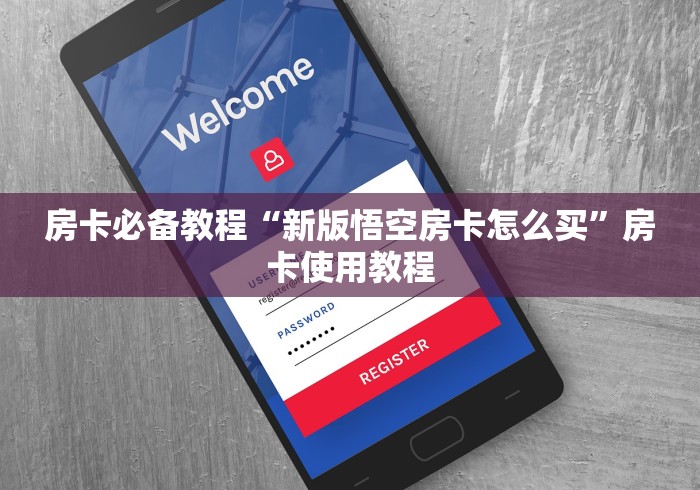 房卡必备教程“新版悟空房卡怎么买”房卡使用教程