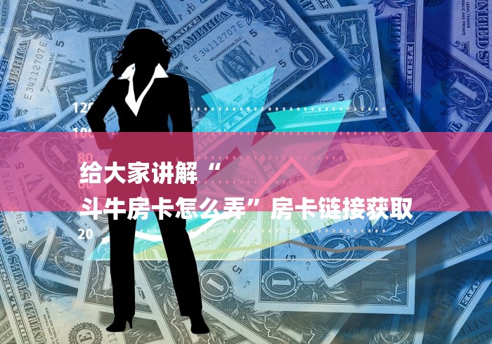 给大家讲解“
斗牛房卡怎么弄”房卡链接获取