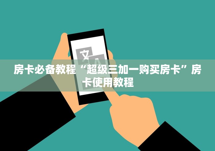 房卡必备教程“超级三加一购买房卡”房卡使用教程