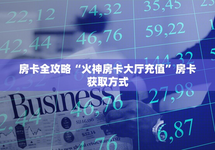 房卡全攻略“火神房卡大厅充值”房卡获取方式