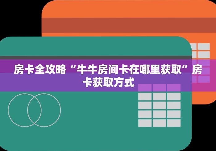 房卡全攻略“牛牛房间卡在哪里获取”房卡获取方式