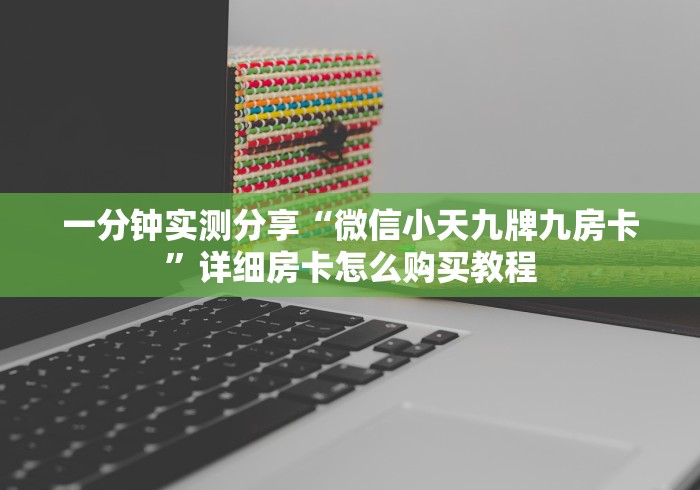 一分钟实测分享“微信小天九牌九房卡”详细房卡怎么购买教程