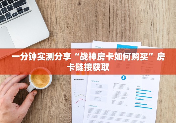 一分钟实测分享“战神房卡如何购买”房卡链接获取