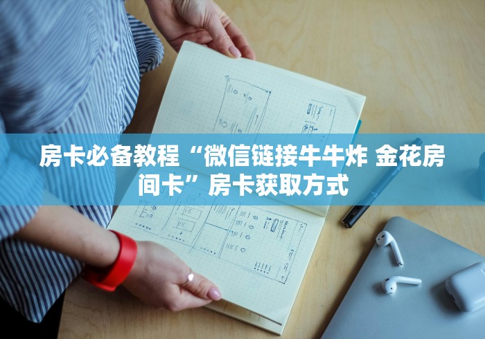 房卡必备教程“微信链接牛牛炸 金花房间卡”房卡获取方式