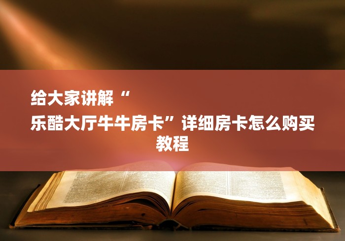给大家讲解“
乐酷大厅牛牛房卡”详细房卡怎么购买教程