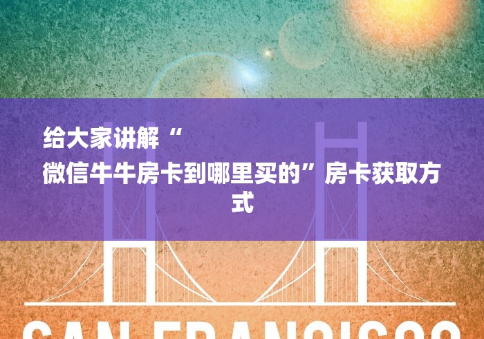 给大家讲解“
微信牛牛房卡到哪里买的”房卡获取方式