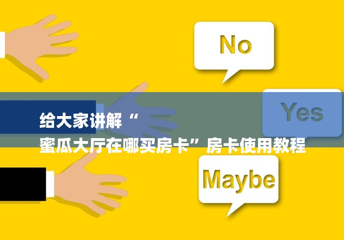 给大家讲解“
蜜瓜大厅在哪买房卡”房卡使用教程 给大家讲解“
蜜瓜大厅在哪买房卡”房卡使用教程