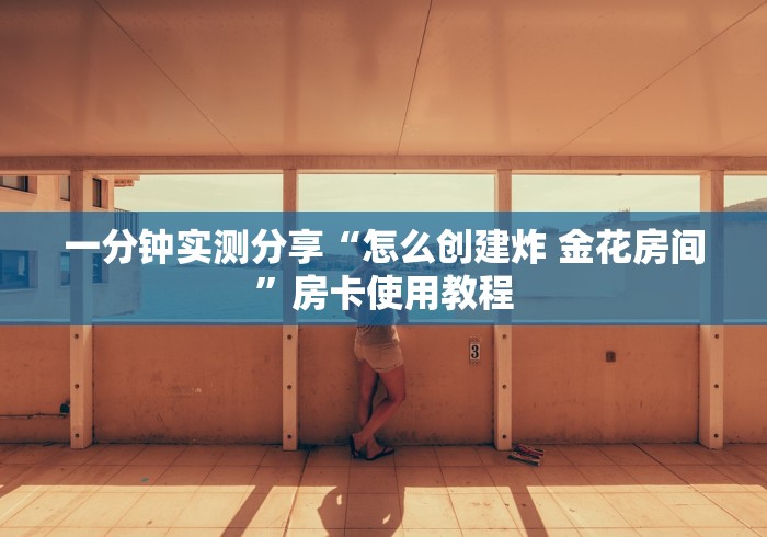 一分钟实测分享“怎么创建炸 金花房间”房卡使用教程