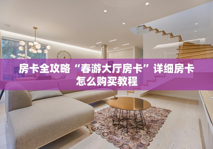 房卡全攻略“春游大厅房卡”详细房卡怎么购买教程