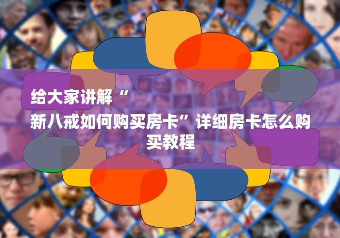 给大家讲解“
新八戒如何购买房卡”详细房卡怎么购买教程 给大家讲解“
新八戒如何购买房卡”详细房卡怎么购买教程