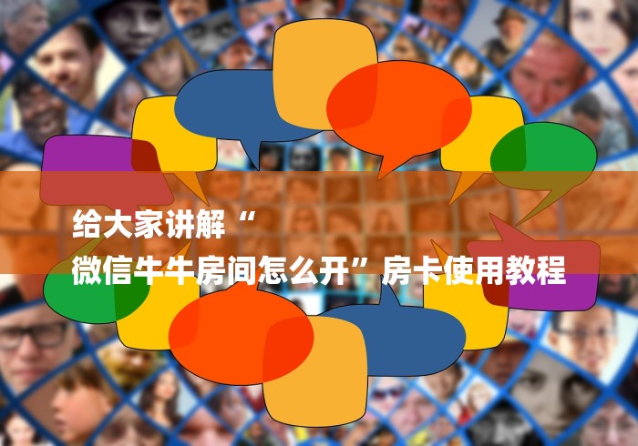 给大家讲解“
微信牛牛房间怎么开”房卡使用教程
