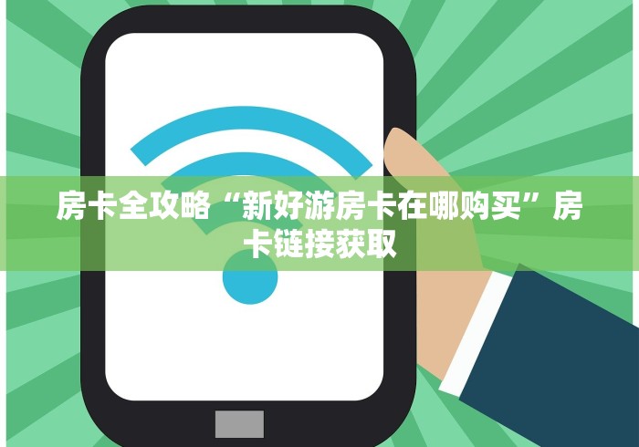 房卡全攻略“新好游房卡在哪购买”房卡链接获取