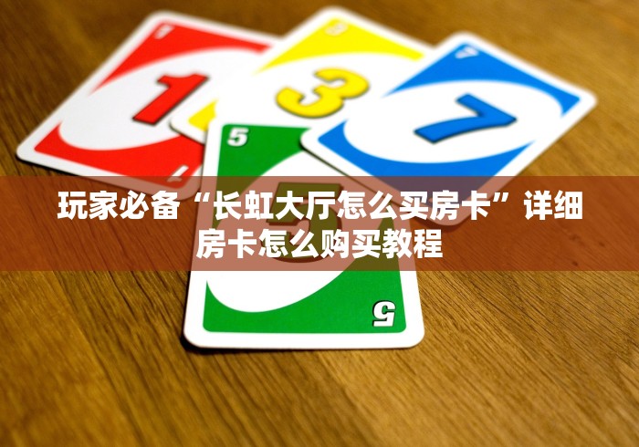 玩家必备“长虹大厅怎么买房卡”详细房卡怎么购买教程