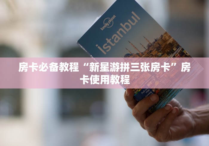 房卡必备教程“新星游拼三张房卡”房卡使用教程 房卡必备教程“新星游拼三张房卡”房卡使用教程