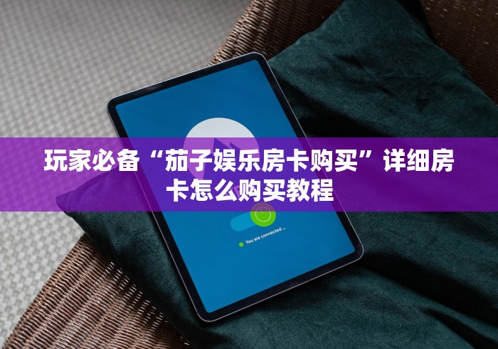 玩家必备“茄子娱乐房卡购买”详细房卡怎么购买教程