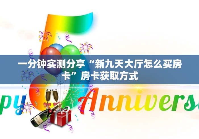 一分钟实测分享“新九天大厅怎么买房卡”房卡获取方式 一分钟实测分享“新九天大厅怎么买房卡”房卡获取方式