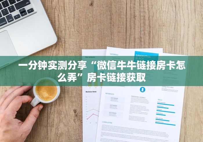 一分钟实测分享“微信牛牛链接房卡怎么弄”房卡链接获取