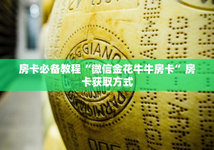 房卡必备教程“微信金花牛牛房卡”房卡获取方式 房卡必备教程“微信金花牛牛房卡”房卡获取方式