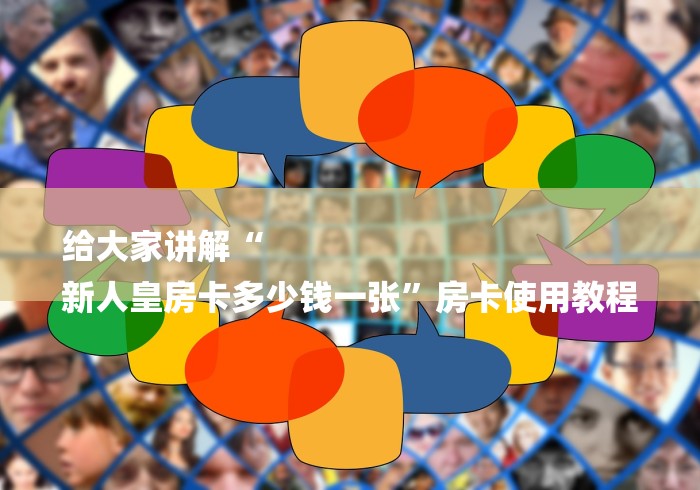给大家讲解“
新人皇房卡多少钱一张”房卡使用教程