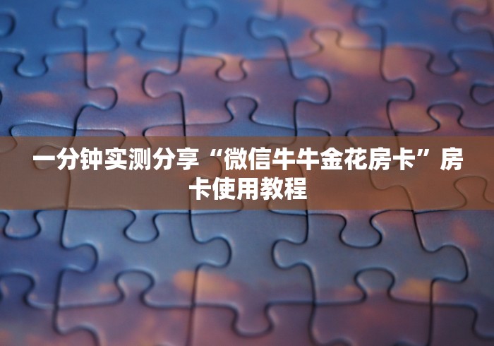 一分钟实测分享“微信牛牛金花房卡”房卡使用教程